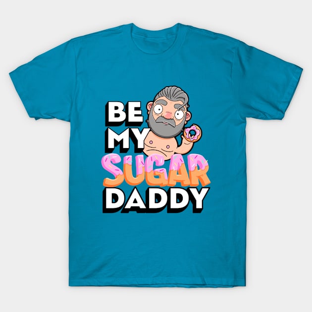 Be My Sugar Daddy T-Shirt by LoveBurty